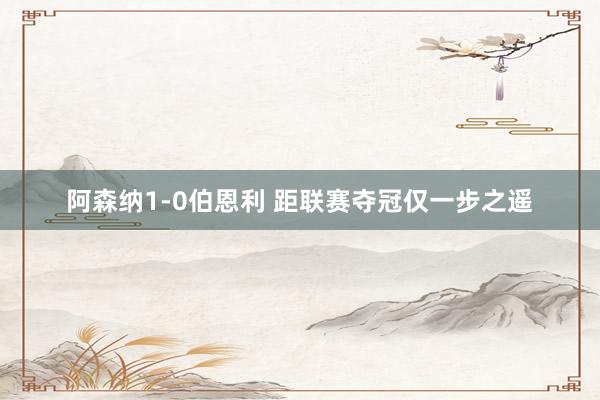 阿森纳1-0伯恩利 距联赛夺冠仅一步之遥