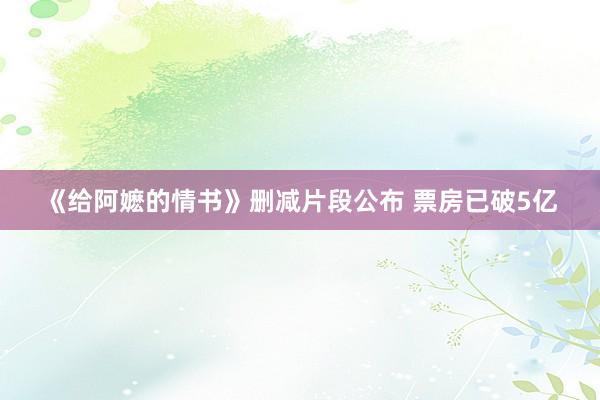 《给阿嬷的情书》删减片段公布 票房已破5亿