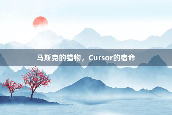 马斯克的猎物，Cursor的宿命