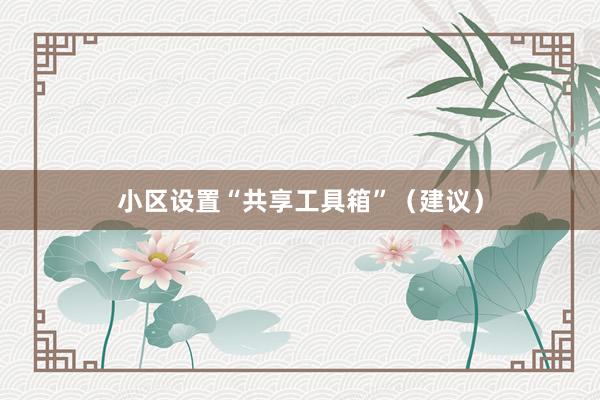 小区设置“共享工具箱”（建议）