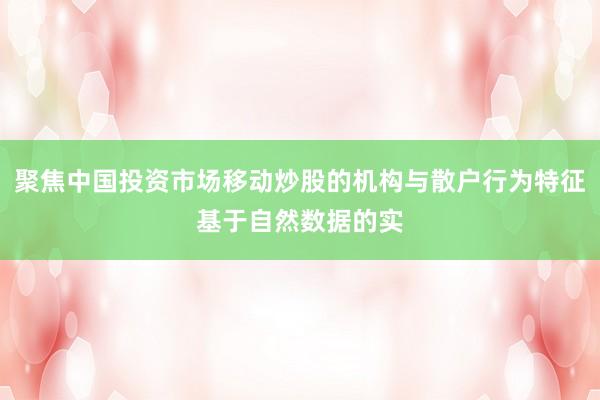 聚焦中国投资市场移动炒股的机构与散户行为特征基于自然数据的实