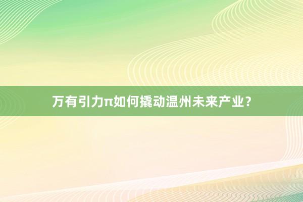 万有引力π如何撬动温州未来产业？