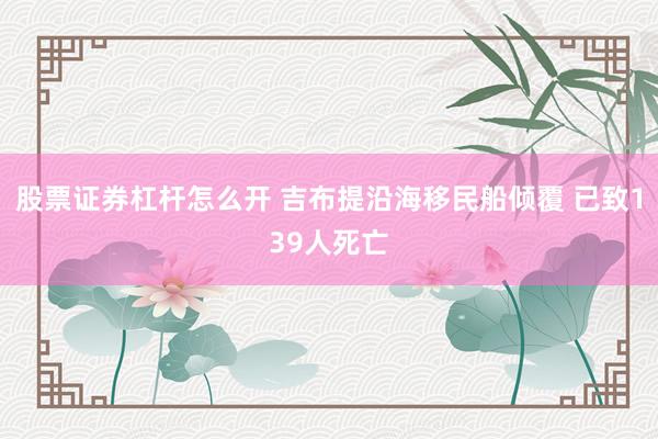 股票证券杠杆怎么开 吉布提沿海移民船倾覆 已致139人死亡
