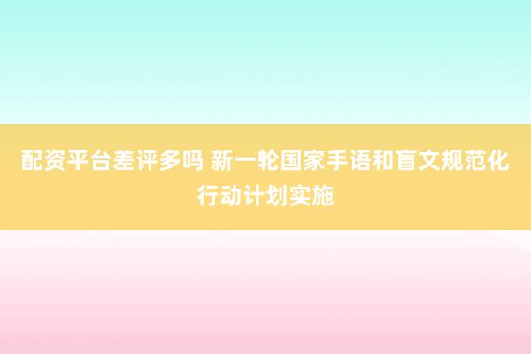 配资平台差评多吗 新一轮国家手语和盲文规范化行动计划实施