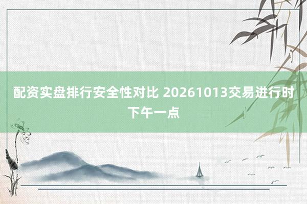 配资实盘排行安全性对比 20261013交易进行时下午一点